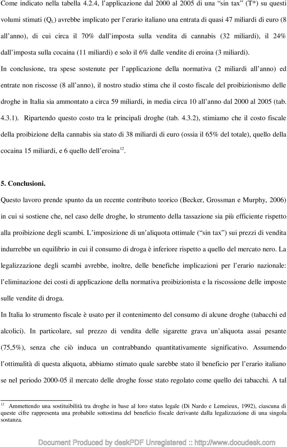 70% dall imposta sulla vendita di cannabis (32 miliardi), il 24% dall imposta sulla cocaina (11 miliardi) e solo il 6% dalle vendite di eroina (3 miliardi).