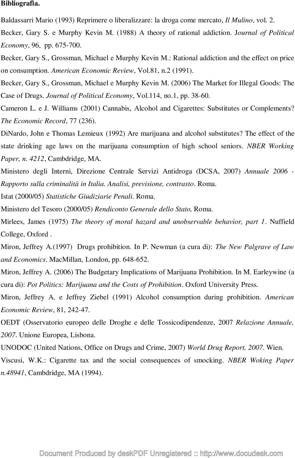 2 (1991). Becker, Gary S., Grossman, Michael e Murphy Kevin M. (2006) The Market for Illegal Goods: The Case of Drugs. Journal of Political Economy, Vol.114, no.1, pp. 38-60. Cameron L. e J.