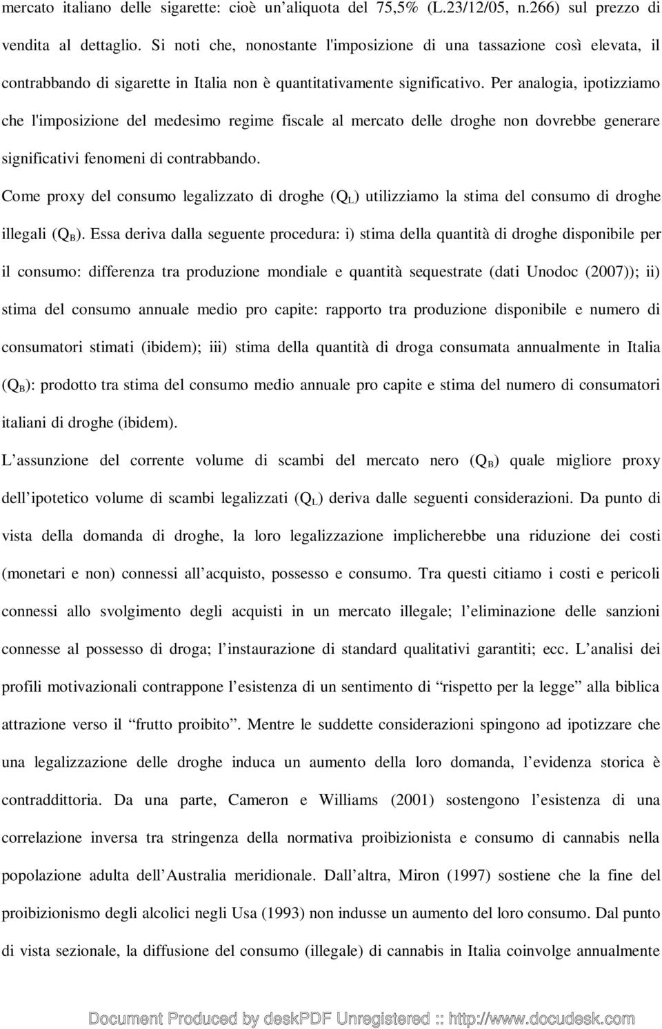 Per analogia, ipotizziamo che l'imposizione del medesimo regime fiscale al mercato delle droghe non dovrebbe generare significativi fenomeni di contrabbando.