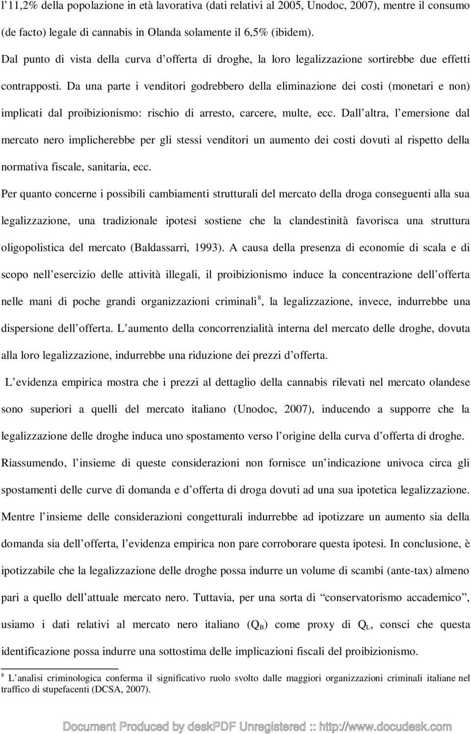 Da una parte i venditori godrebbero della eliminazione dei costi (monetari e non) implicati dal proibizionismo: rischio di arresto, carcere, multe, ecc.