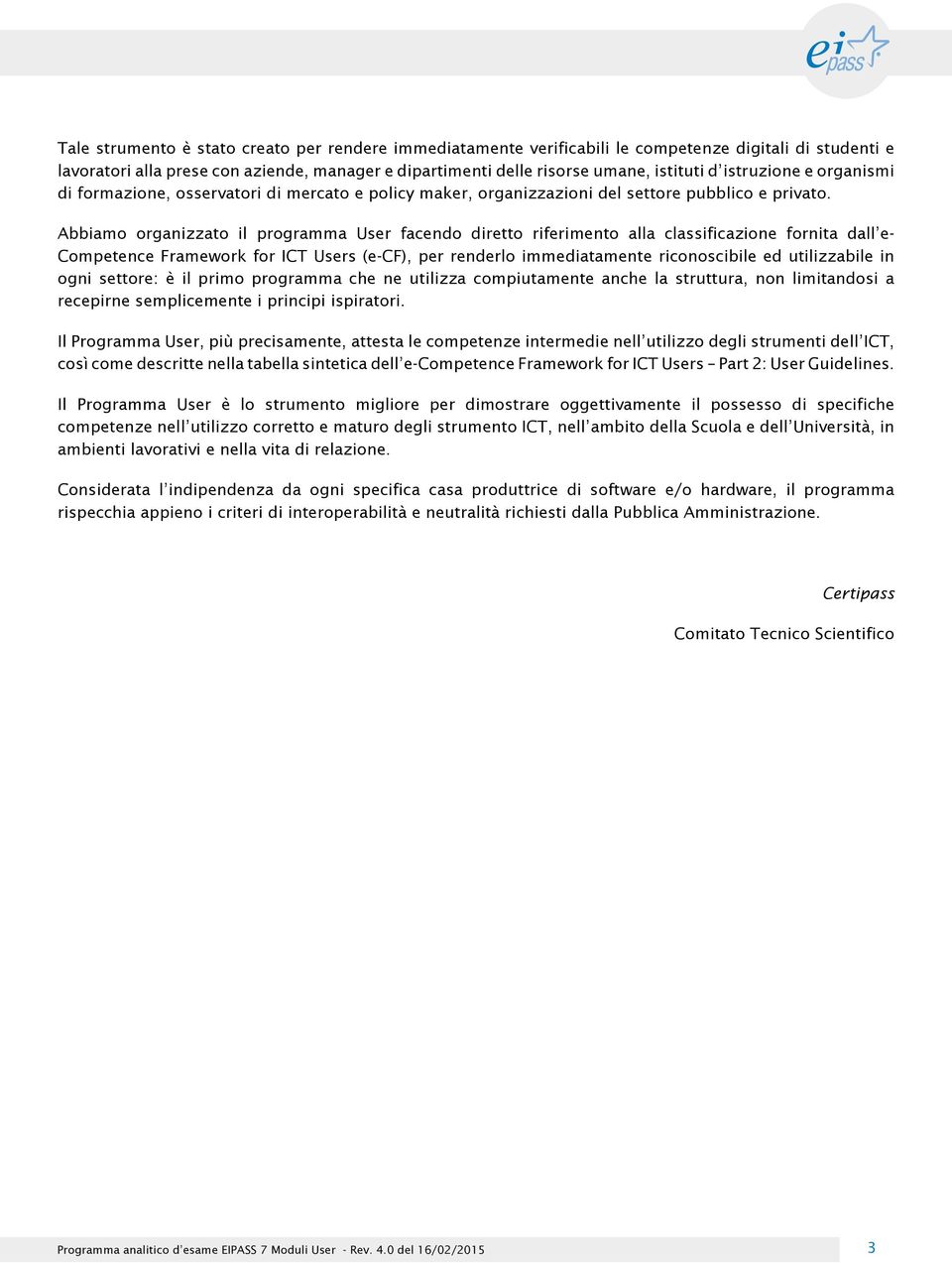 Abbiamo organizzato il programma User facendo diretto riferimento alla classificazione fornita dall e- Competence Framework for ICT Users (e-cf), per renderlo immediatamente riconoscibile ed