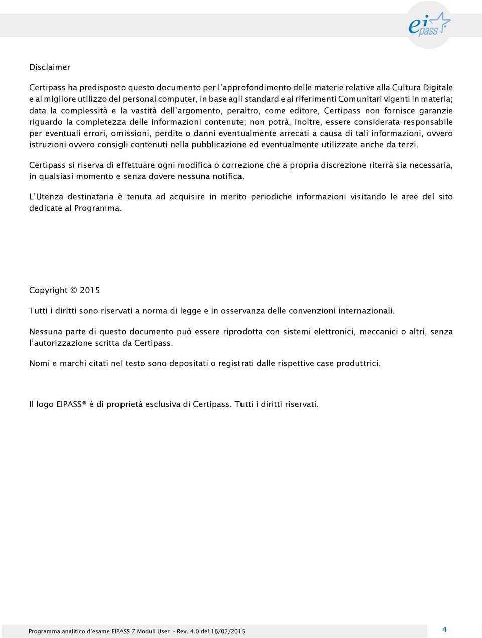 contenute; non potrà, inoltre, essere considerata responsabile per eventuali errori, omissioni, perdite o danni eventualmente arrecati a causa di tali informazioni, ovvero istruzioni ovvero consigli