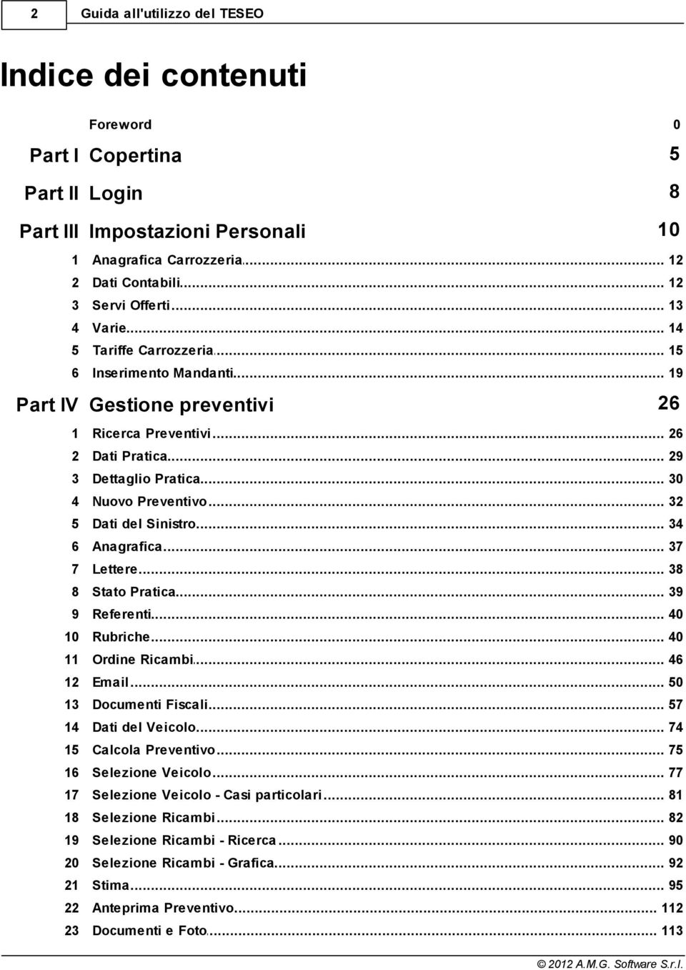 .. Preventivo 32 5 Dati del... Sinistro 34 6 Anagrafica... 37 7 Lettere... 38 8 Stato... Pratica 39 9 Referenti... 40 10 Rubriche... 40 11 Ordine... Ricambi 46 12 Email... 50 13 Documenti.