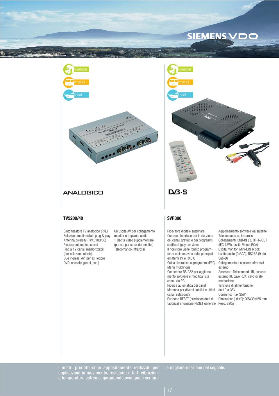 per secondo monitor) Telecomando infrarossi Ricevitore digitale satellitare Common Interface per la ricezione dei canali gratuiti e dei programmi codificati (pay per view) Il ricevitore viene fornito