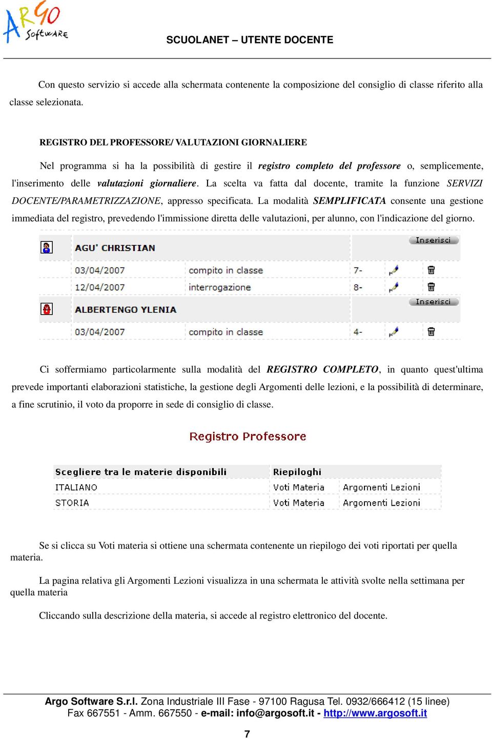 La scelta va fatta dal docente, tramite la funzione SERVIZI DOCENTE/PARAMETRIZZAZIONE, appresso specificata.