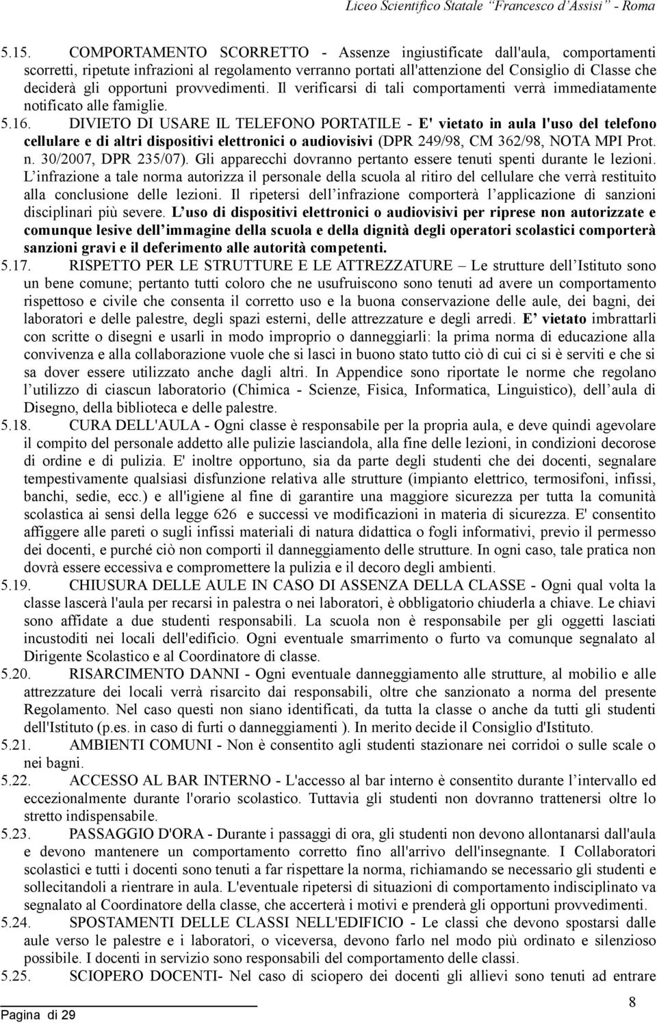 DIVIETO DI USARE IL TELEFONO PORTATILE - E' vietato in aula l'uso del telefono cellulare e di altri dispositivi elettronici o audiovisivi (DPR 249/98, CM 362/98, NOTA MPI Prot. n.