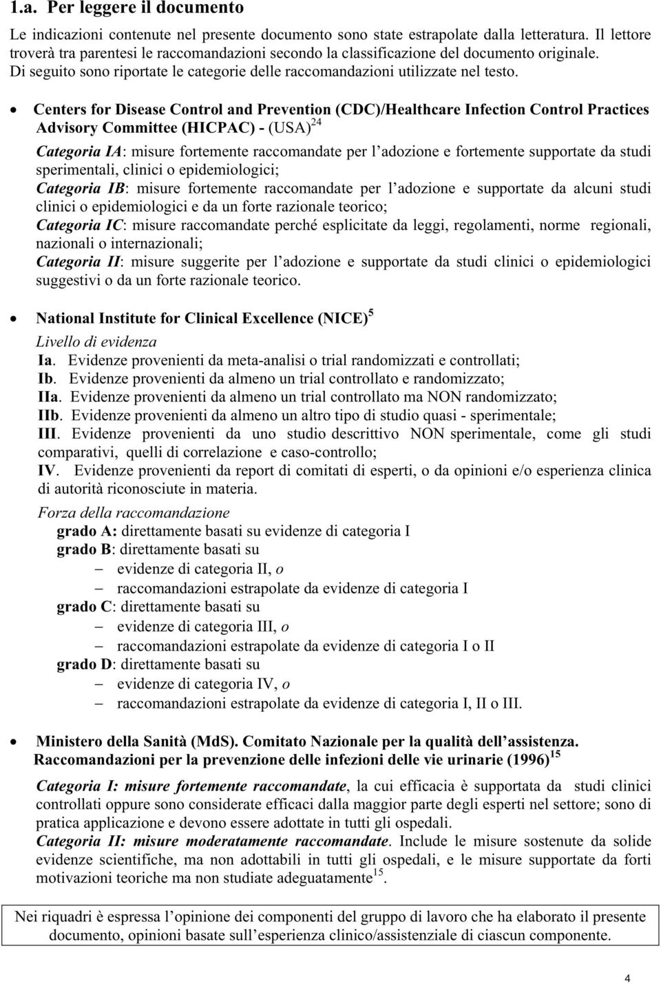 Centers for Disease Control and Prevention (CDC)/Healthcare Infection Control Practices Advisory Committee (HICPAC) - (USA) 24 Categoria IA: misure fortemente raccomandate per l adozione e fortemente