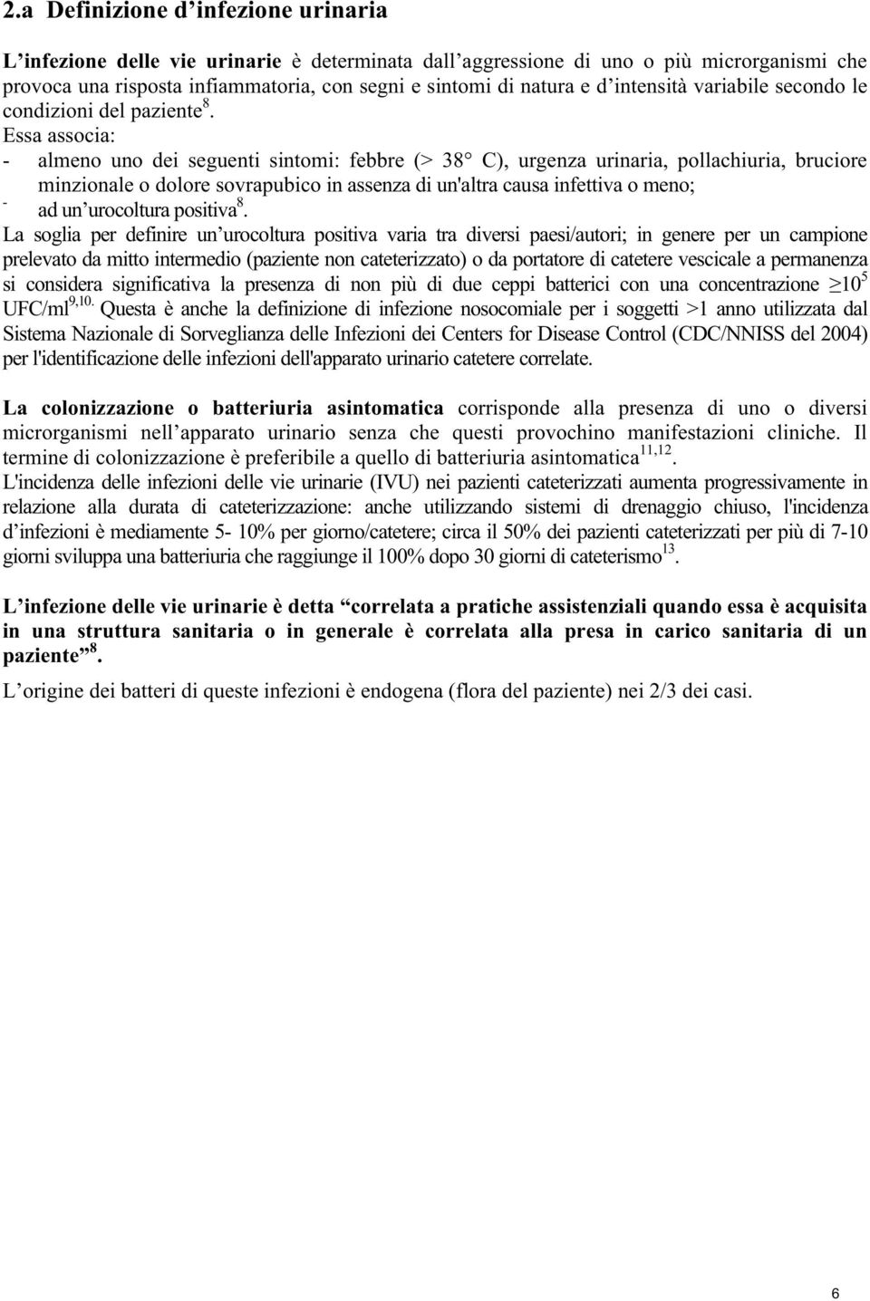 Essa associa: - almeno uno dei seguenti sintomi: febbre (> 38 C), urgenza urinaria, pollachiuria, bruciore minzionale o dolore sovrapubico in assenza di un'altra causa infettiva o meno; - ad un