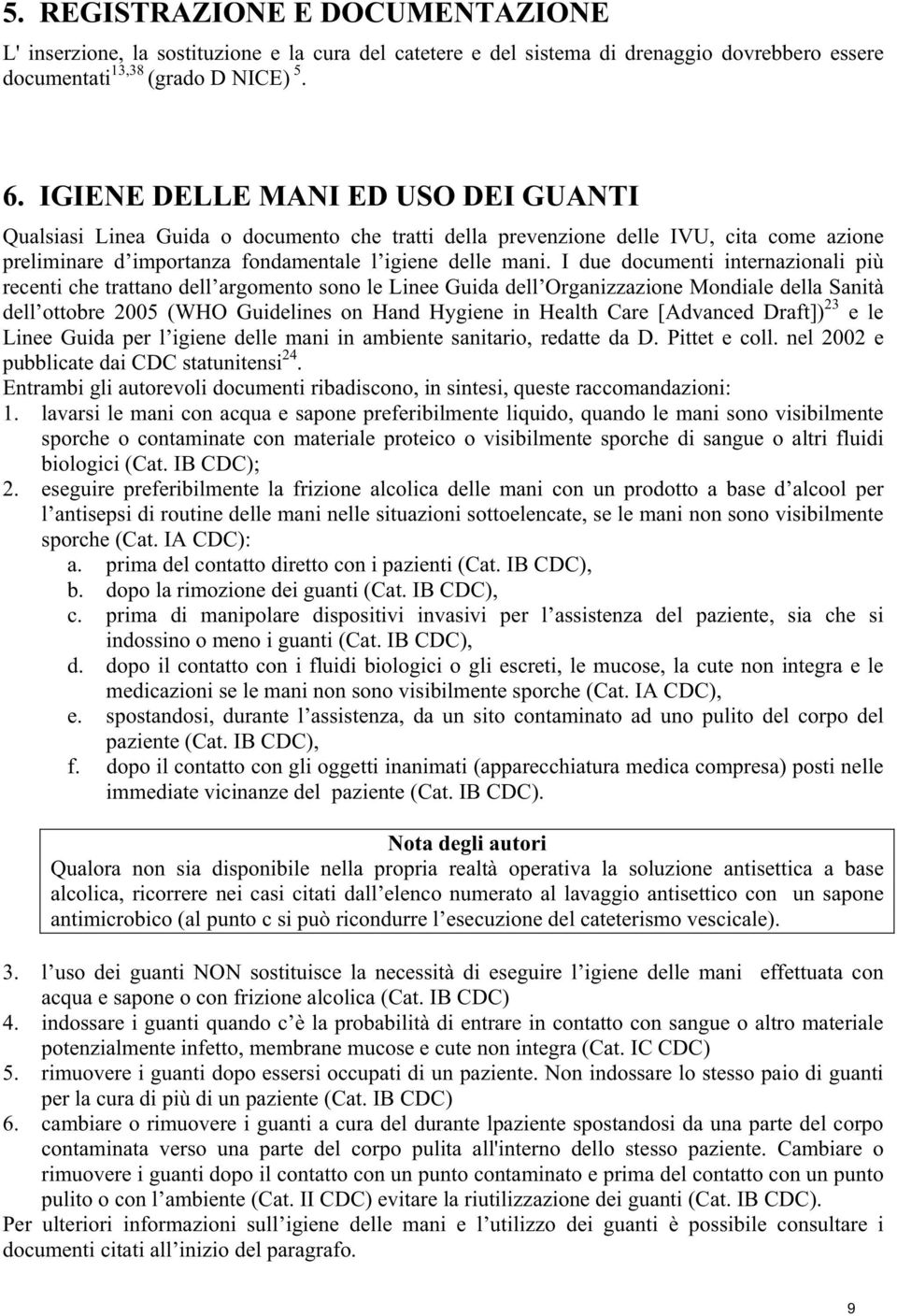 I due documenti internazionali più recenti che trattano dell argomento sono le Linee Guida dell Organizzazione Mondiale della Sanità dell ottobre 2005 (WHO Guidelines on Hand Hygiene in Health Care