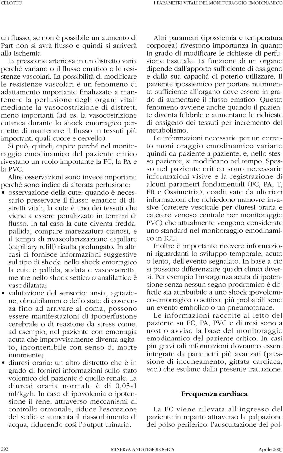 La possibilità di modificare le resistenze vascolari è un fenomeno di adattamento importante finalizzato a mantenere la perfusione degli organi vitali mediante la vasocostrizione di distretti meno