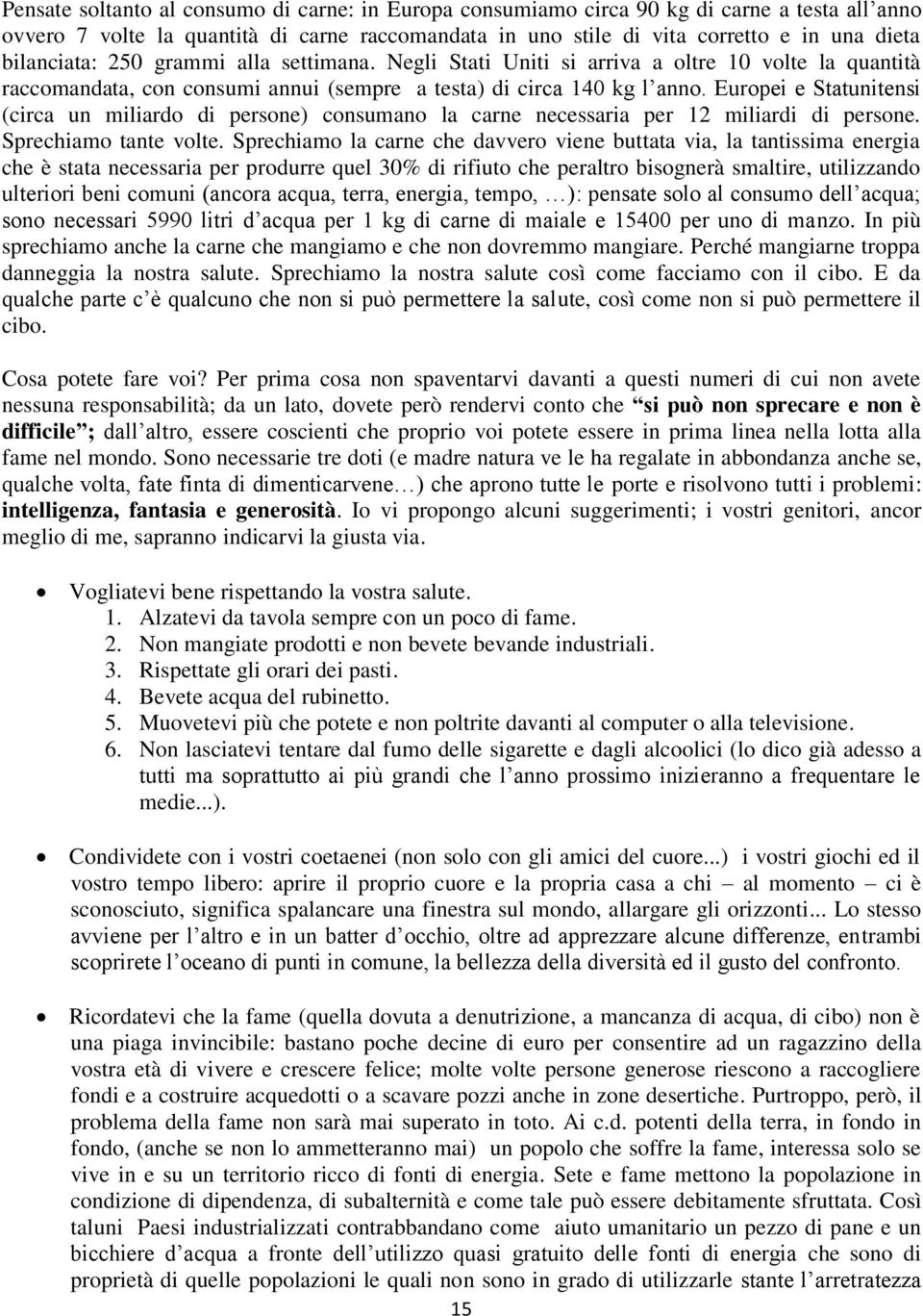 Europei e Statunitensi (circa un miliardo di persone) consumano la carne necessaria per 12 miliardi di persone. Sprechiamo tante volte.