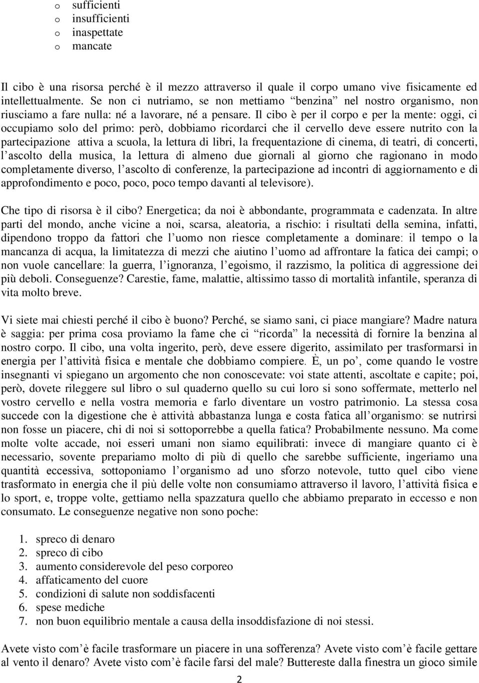 Il cibo è per il corpo e per la mente: oggi, ci occupiamo solo del primo: però, dobbiamo ricordarci che il cervello deve essere nutrito con la partecipazione attiva a scuola, la lettura di libri, la