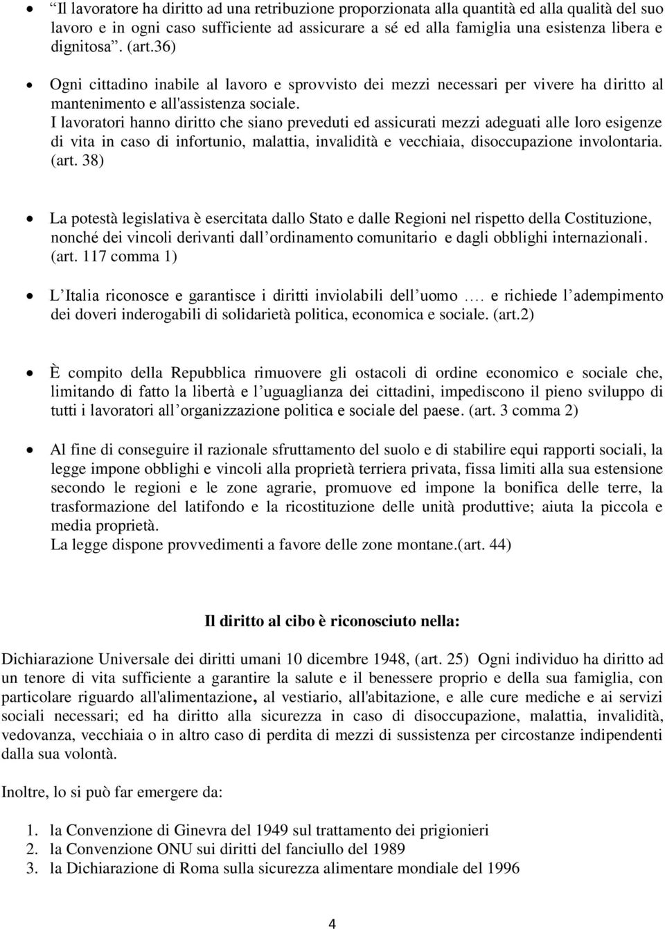 I lavoratori hanno diritto che siano preveduti ed assicurati mezzi adeguati alle loro esigenze di vita in caso di infortunio, malattia, invalidità e vecchiaia, disoccupazione involontaria. (art.