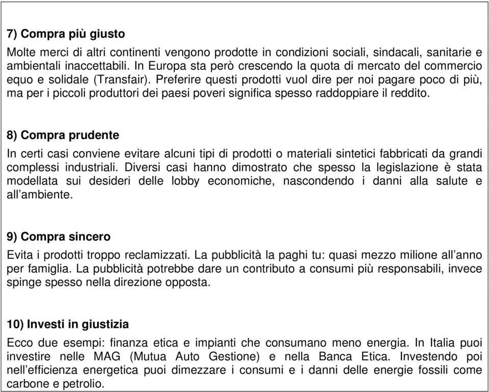 Preferire questi prodotti vuol dire per noi pagare poco di più, ma per i piccoli produttori dei paesi poveri significa spesso raddoppiare il reddito.