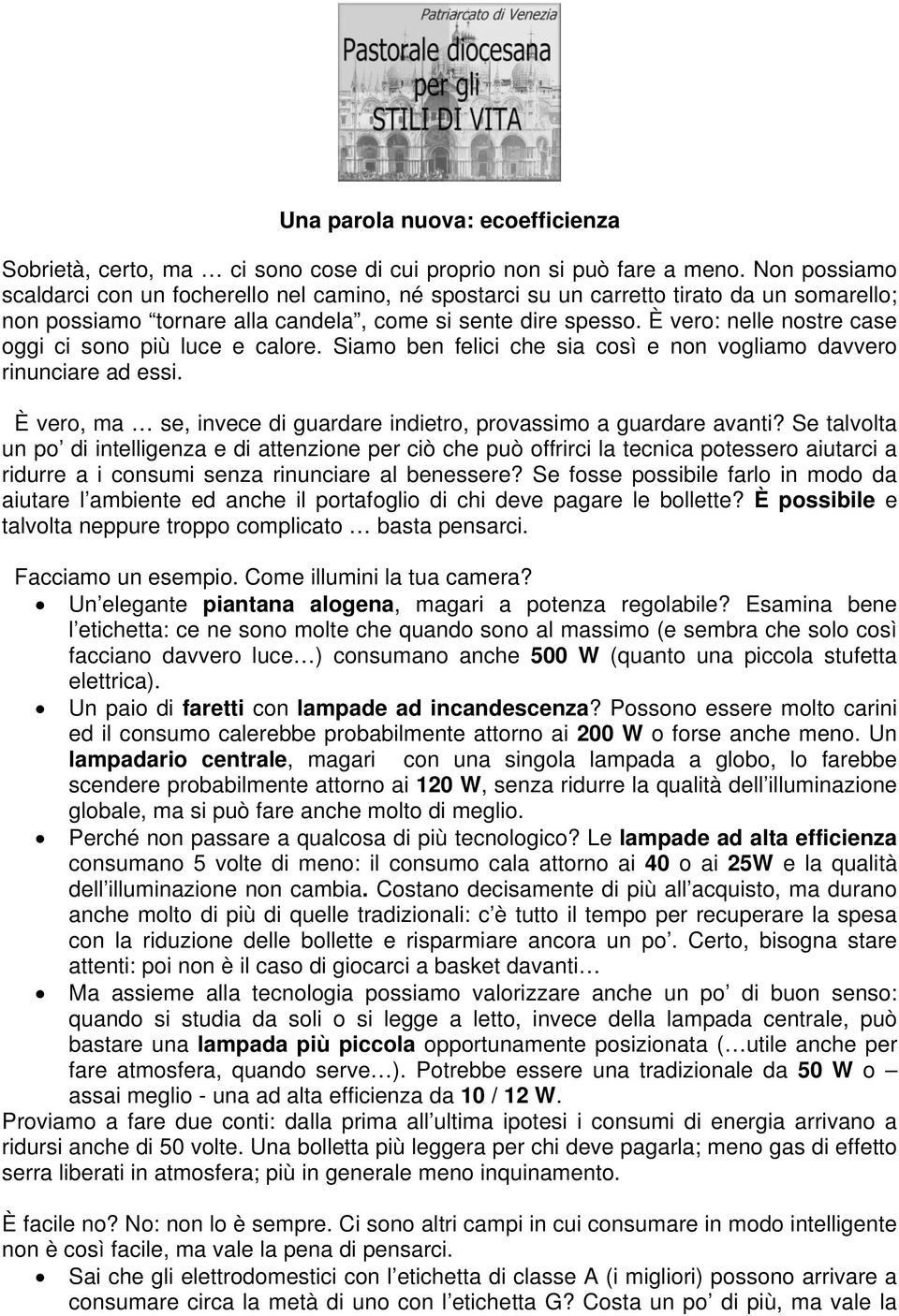 È vero: nelle nostre case oggi ci sono più luce e calore. Siamo ben felici che sia così e non vogliamo davvero rinunciare ad essi.