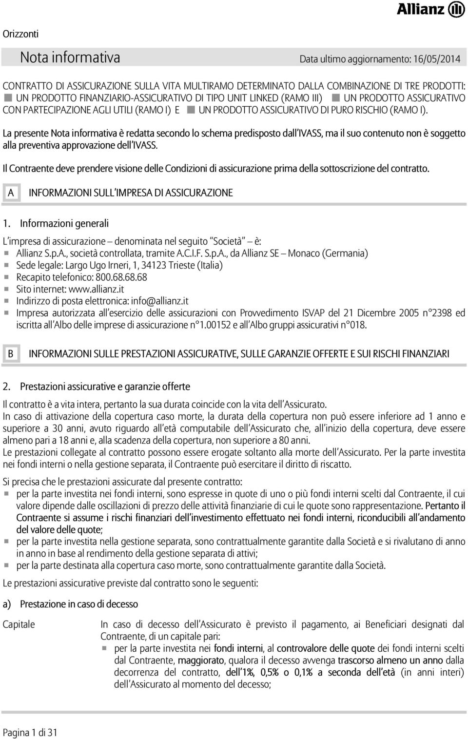 La presente Nota informativa è redatta secondo lo schema predisposto dall IVASS, ma il suo contenuto non è soggetto alla preventiva approvazione dell IVASS.