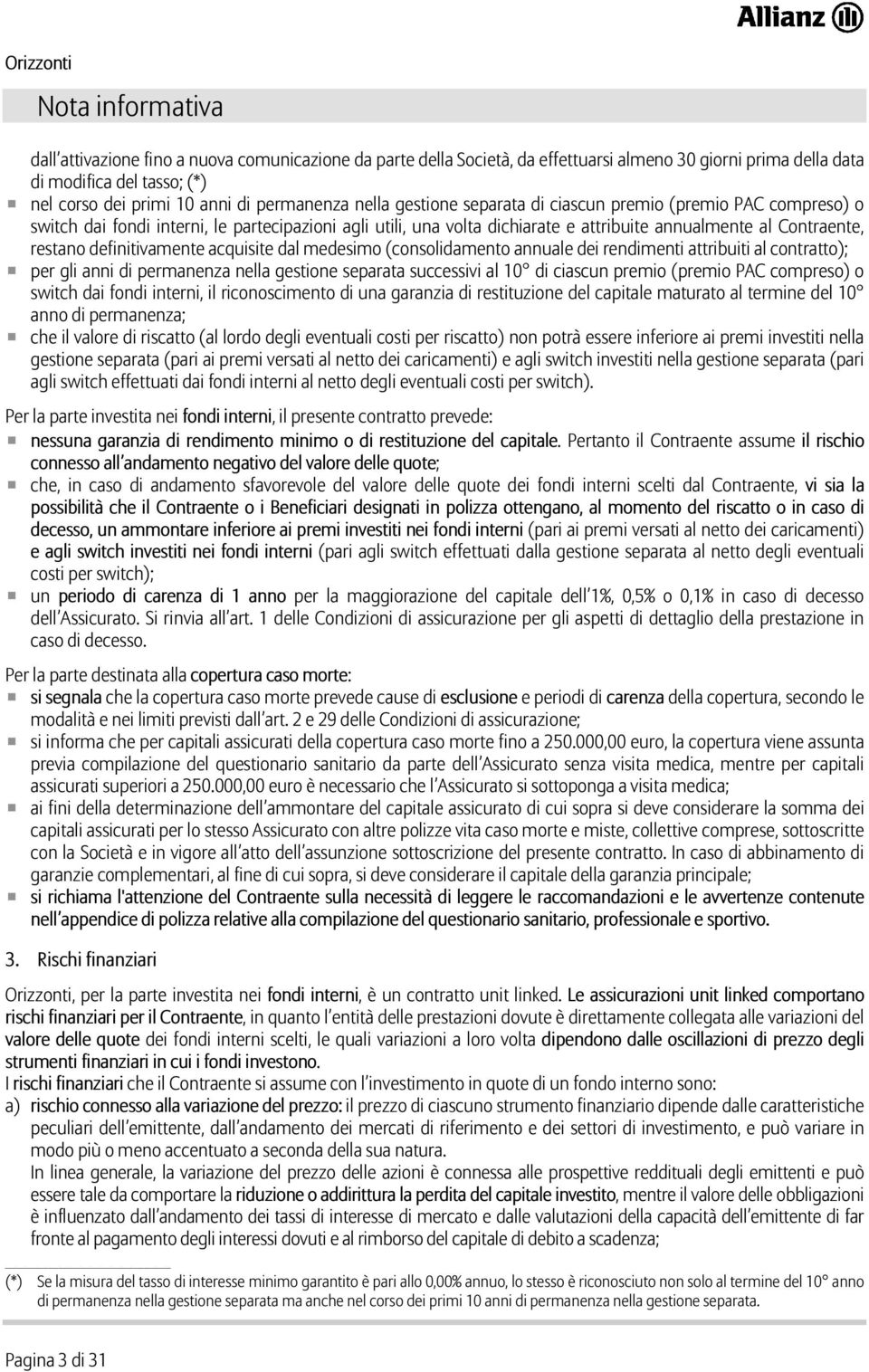 restano definitivamente acquisite dal medesimo (consolidamento annuale dei rendimenti attribuiti al contratto); per gli anni di permanenza nella gestione separata successivi al 10 di ciascun premio