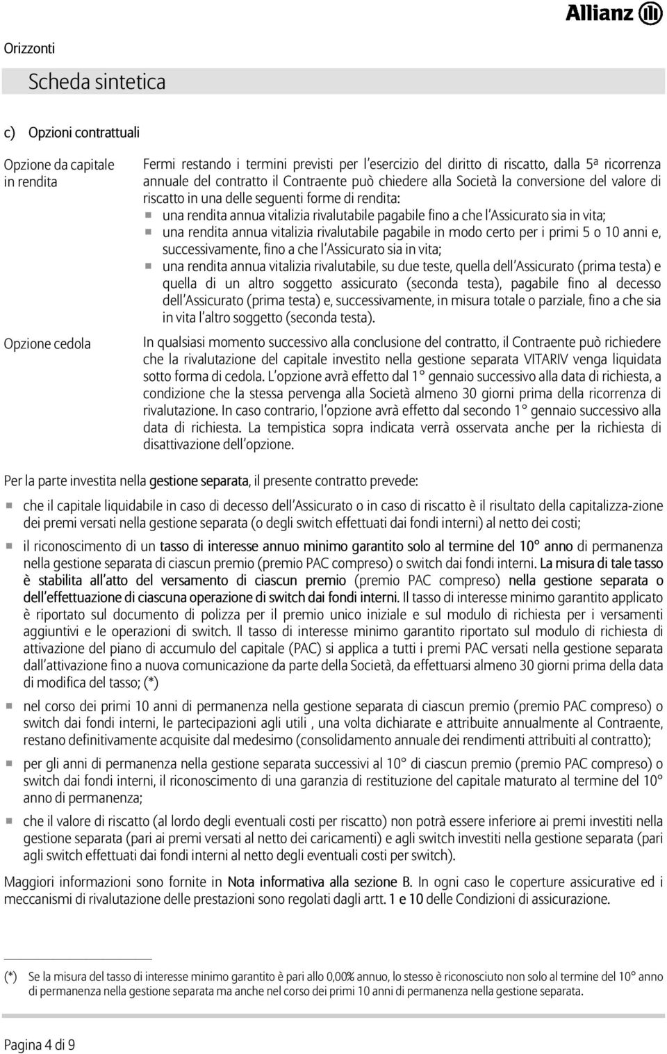 Assicurato sia in vita; una rendita annua vitalizia rivalutabile pagabile in modo certo per i primi 5 o 10 anni e, successivamente, fino a che l Assicurato sia in vita; una rendita annua vitalizia