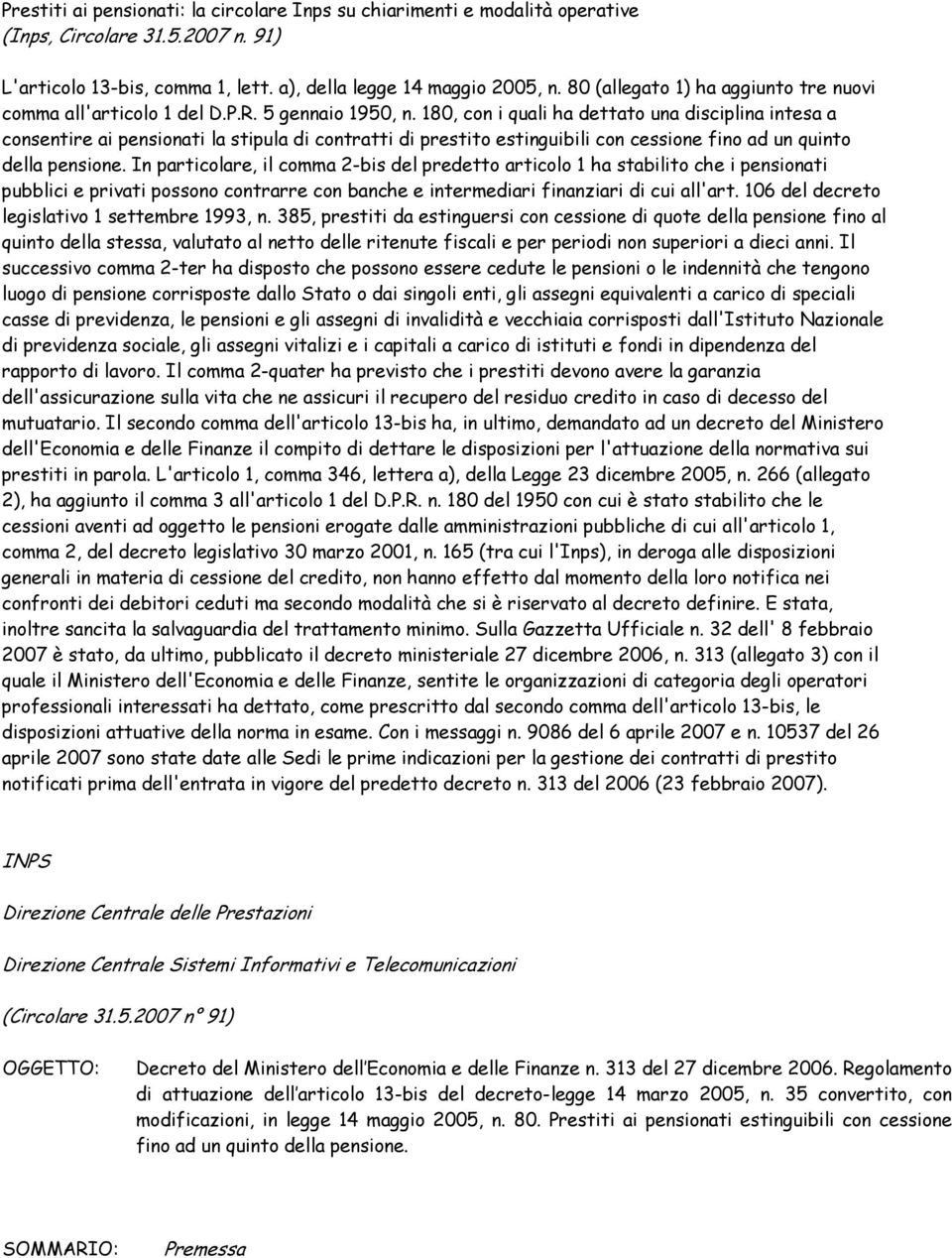 180, con i quali ha dettato una disciplina intesa a consentire ai pensionati la stipula di contratti di prestito estinguibili con cessione fino ad un quinto della pensione.