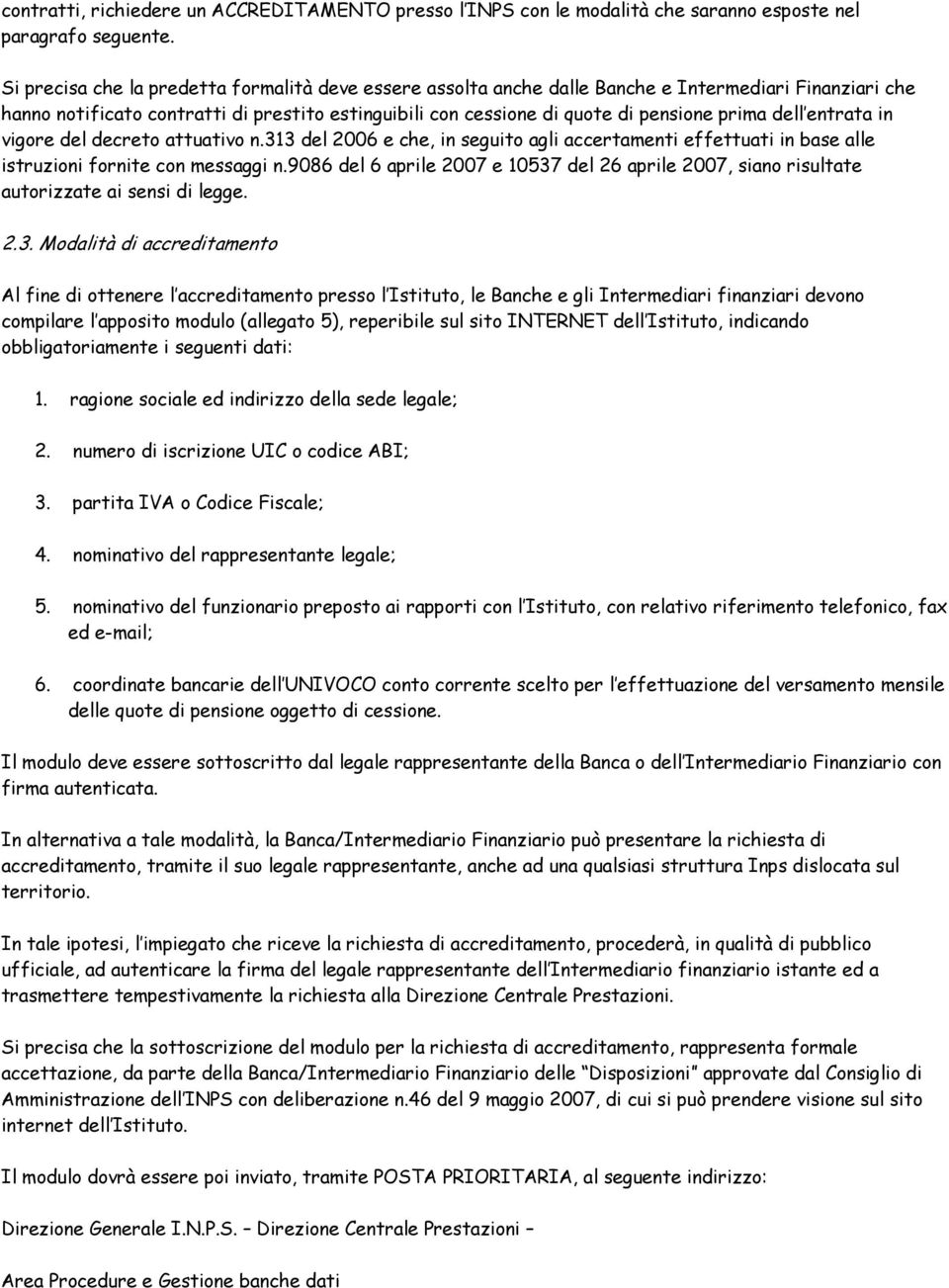 dell entrata in vigore del decreto attuativo n.313 del 2006 e che, in seguito agli accertamenti effettuati in base alle istruzioni fornite con messaggi n.