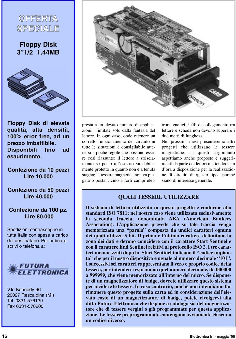 le Kennedy 96 20027 Rescaldina (MI) Tel. 0331-576139 Fax 0331-578200 presta a un elevato numero di applicazioni, limitate solo dalla fantasia del lettore.