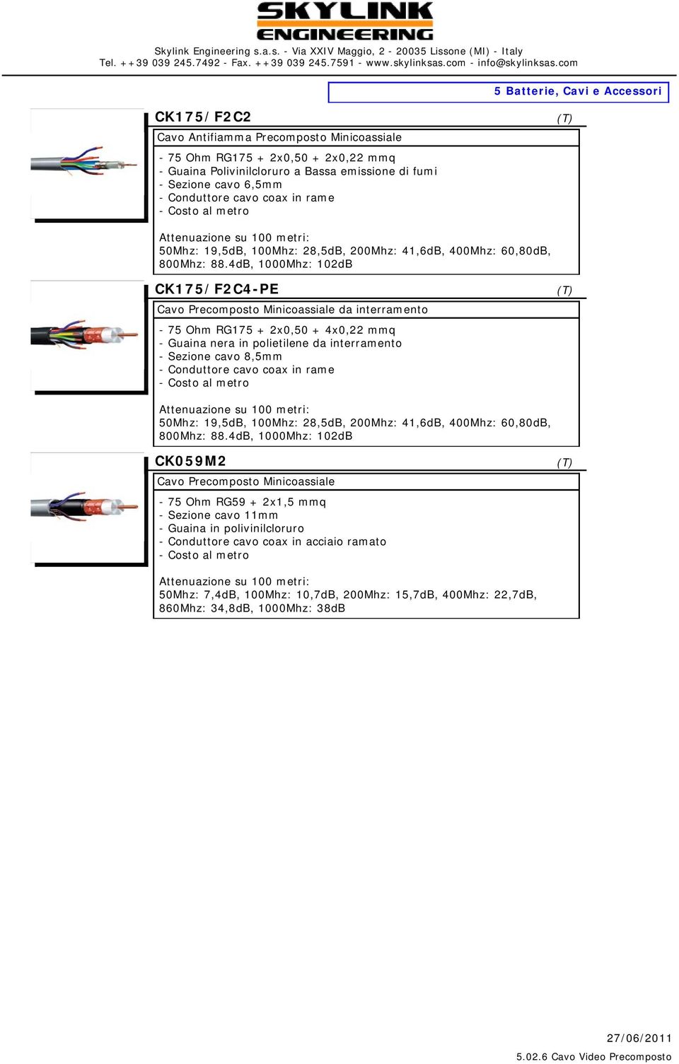 4dB, 1000Mhz: 102dB CK175/F2C4-PE Cavo Precomposto Minicoassiale da interramento - 75 Ohm RG175 + 2x0,50 + 4x0,22 mmq - Guaina nera in polietilene da interramento - Sezione cavo 8,5mm - Conduttore
