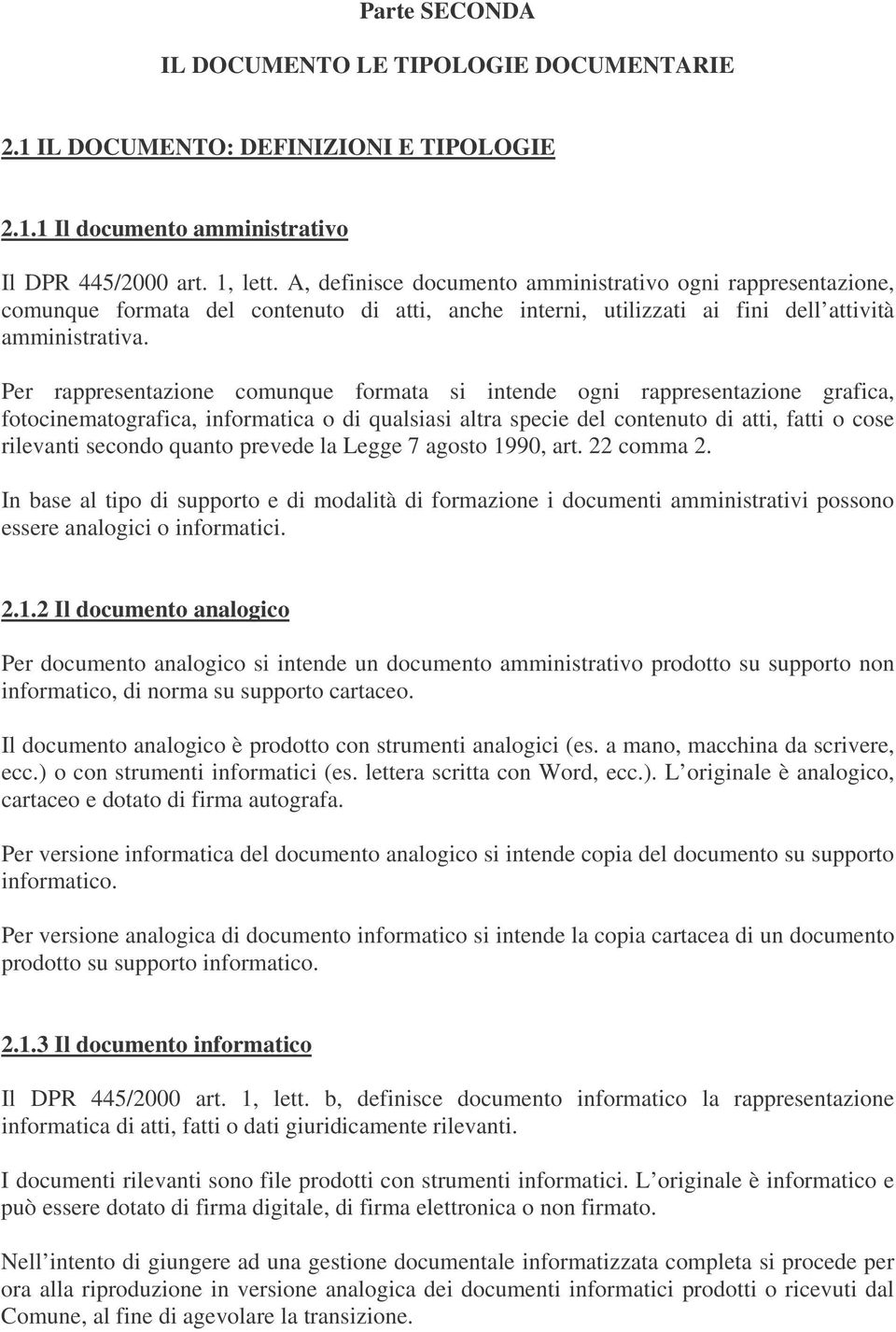 Per rappresentazione comunque formata si intende ogni rappresentazione grafica, fotocinematografica, informatica o di qualsiasi altra specie del contenuto di atti, fatti o cose rilevanti secondo