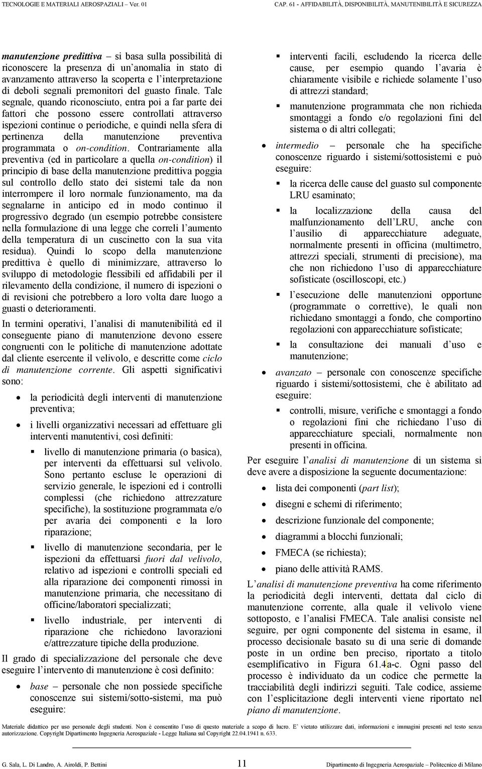 Tale segnale, quando riconosciuto, entra poi a far parte dei fattori che possono essere controllati attraverso ispezioni continue o periodiche, e quindi nella sfera di pertinenza della manutenzione