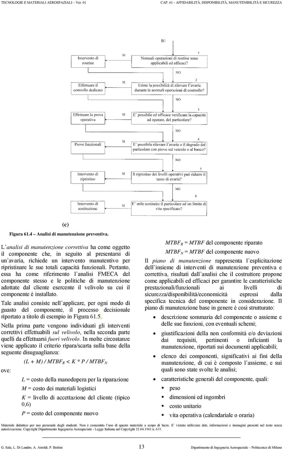 Pertanto, essa ha come riferimento l analisi FMECA del componente stesso e le politiche di manutenzione adottate dal cliente esercente il velivolo su cui il componente è installato.