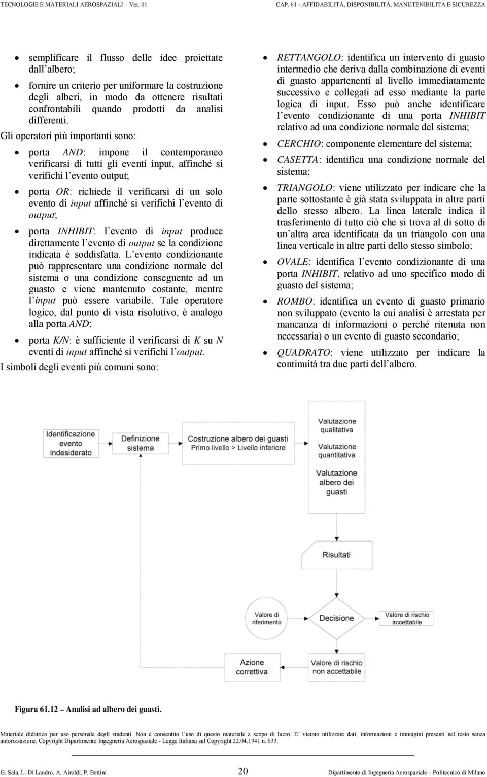 Gli operatori più importanti sono: porta AND: impone il contemporaneo verificarsi di tutti gli eventi input, affinché si verifichi l evento output; porta OR: richiede il verificarsi di un solo evento