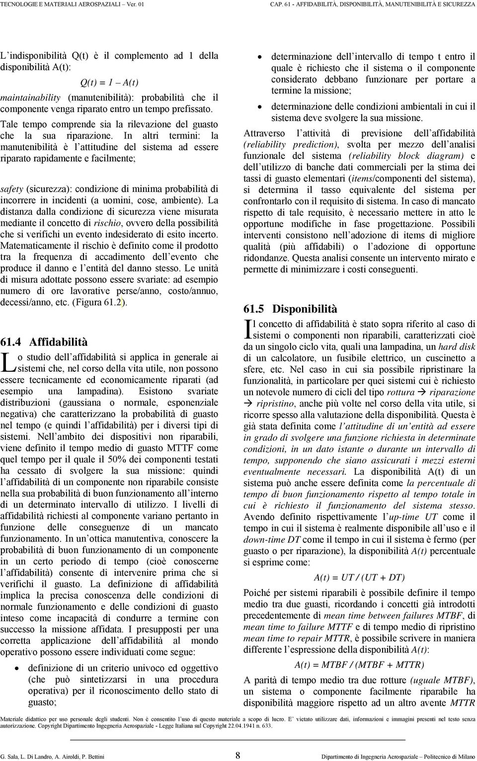 In altri termini: la manutenibilità è l attitudine del sistema ad essere riparato rapidamente e facilmente; safety (sicurezza): condizione di minima probabilità di incorrere in incidenti (a uomini,