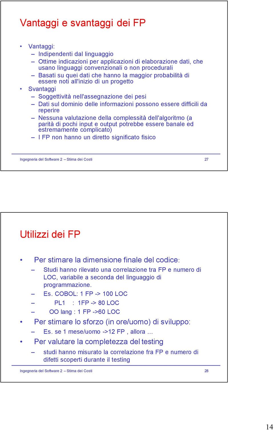 Nessuna valutazione della complessità dell'algoritmo (a parità di pochi input e output potrebbe essere banale ed estremamente complicato) I FP non hanno un diretto significato fisico Ingegneria del