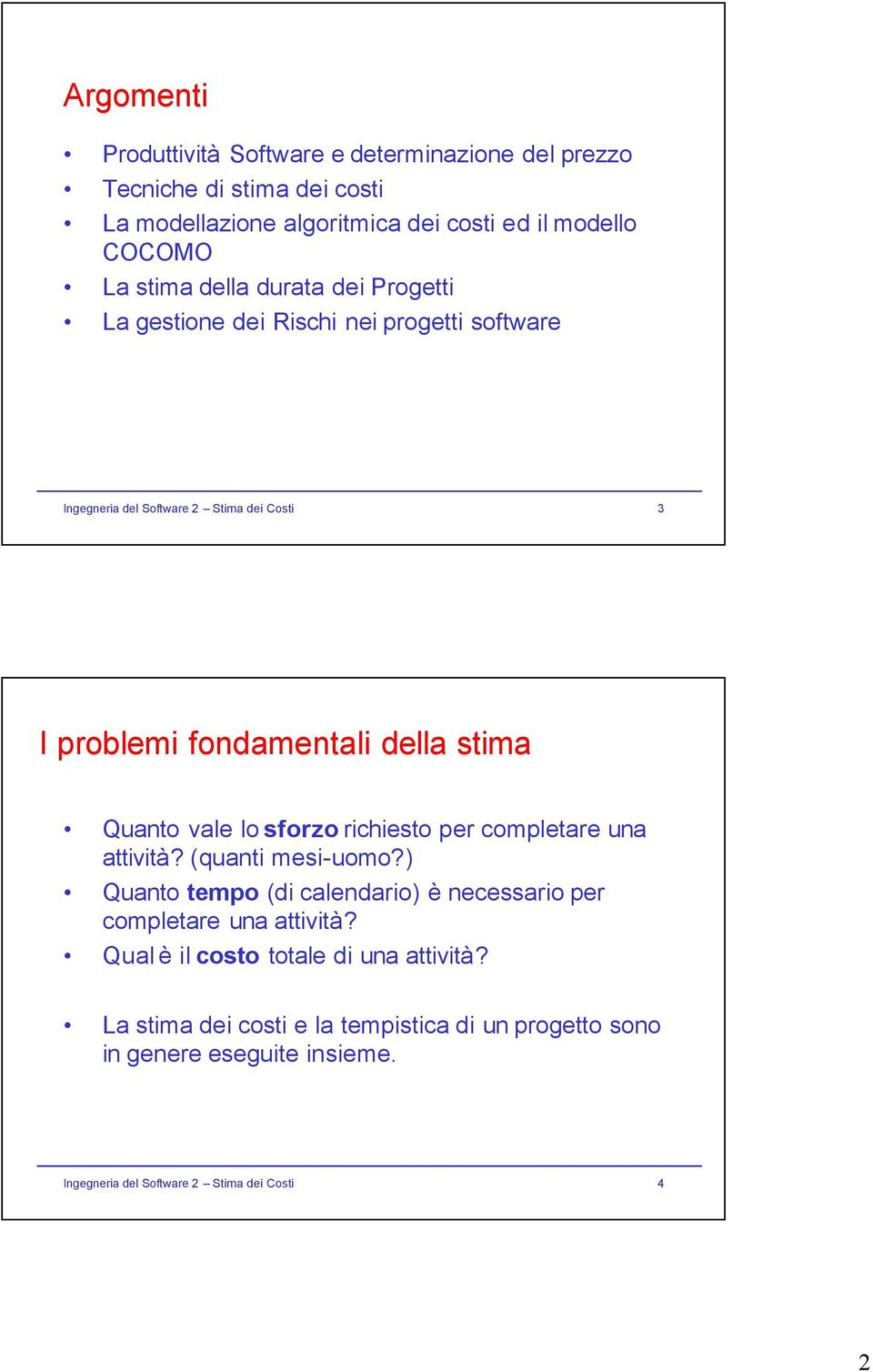 Quanto vale lo sforzo richiesto per completare una attività? (quanti mesi-uomo?) Quanto tempo (di calendario) è necessario per completare una attività?