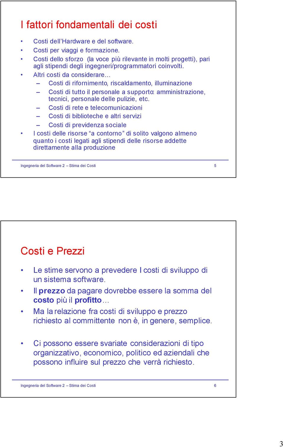 Altri costi da considerare Costi di rifornimento, riscaldamento, illuminazione Costi di tutto il personale a supporto: amministrazione, tecnici, personale delle pulizie, etc.