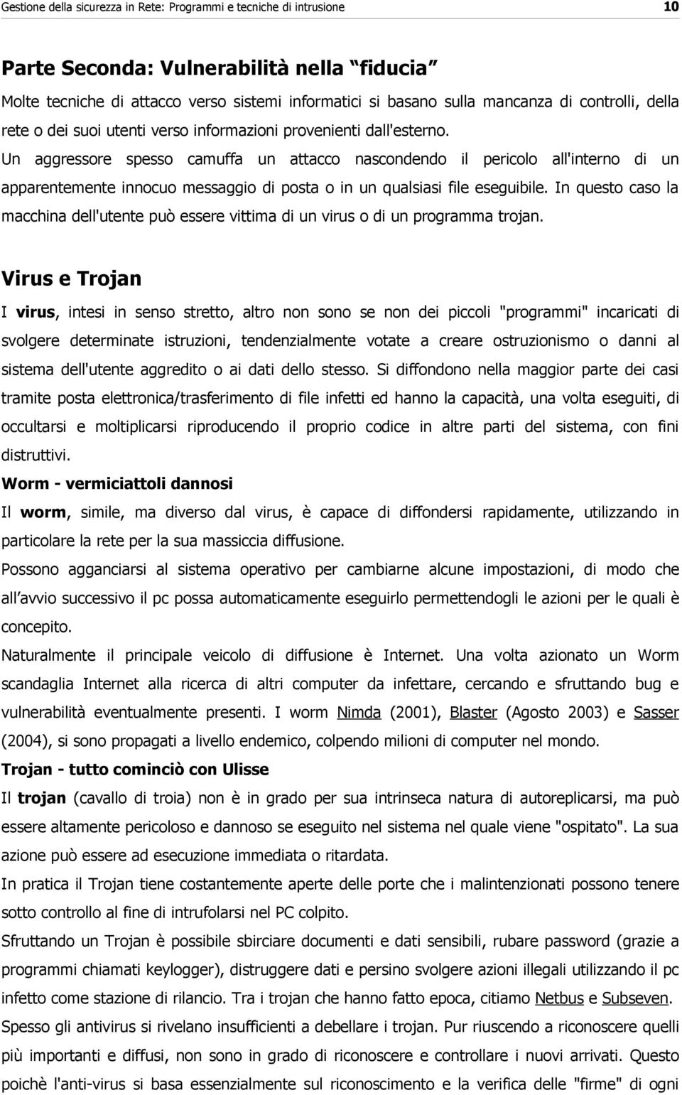 Un aggressore spesso camuffa un attacco nascondendo il pericolo all'interno di un apparentemente innocuo messaggio di posta o in un qualsiasi file eseguibile.