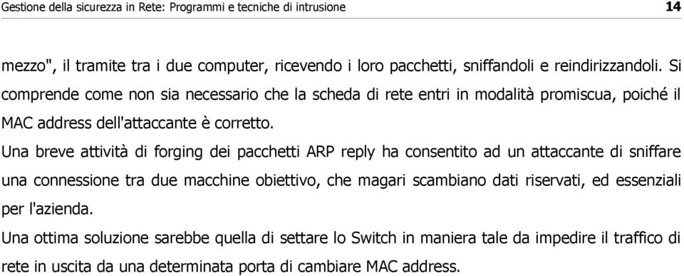 Una breve attività di forging dei pacchetti ARP reply ha consentito ad un attaccante di sniffare una connessione tra due macchine obiettivo, che magari scambiano dati