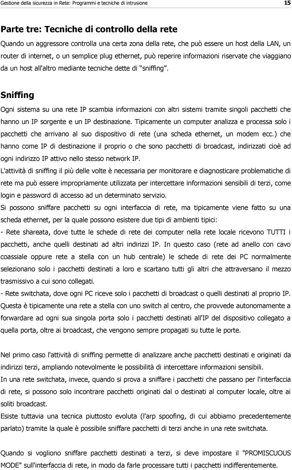 Sniffing Ogni sistema su una rete IP scambia informazioni con altri sistemi tramite singoli pacchetti che hanno un IP sorgente e un IP destinazione.