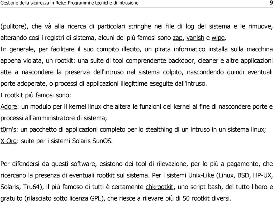 In generale, per facilitare il suo compito illecito, un pirata informatico installa sulla macchina appena violata, un rootkit: una suite di tool comprendente backdoor, cleaner e altre applicazioni