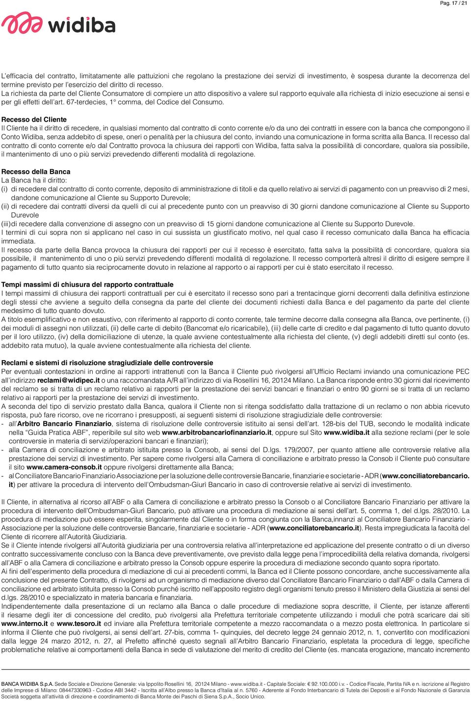 La richiesta da parte del Cliente Consumatore di compiere un atto dispositivo a valere sul rapporto equivale alla richiesta di inizio esecuzione ai sensi e per gli effetti dell art.