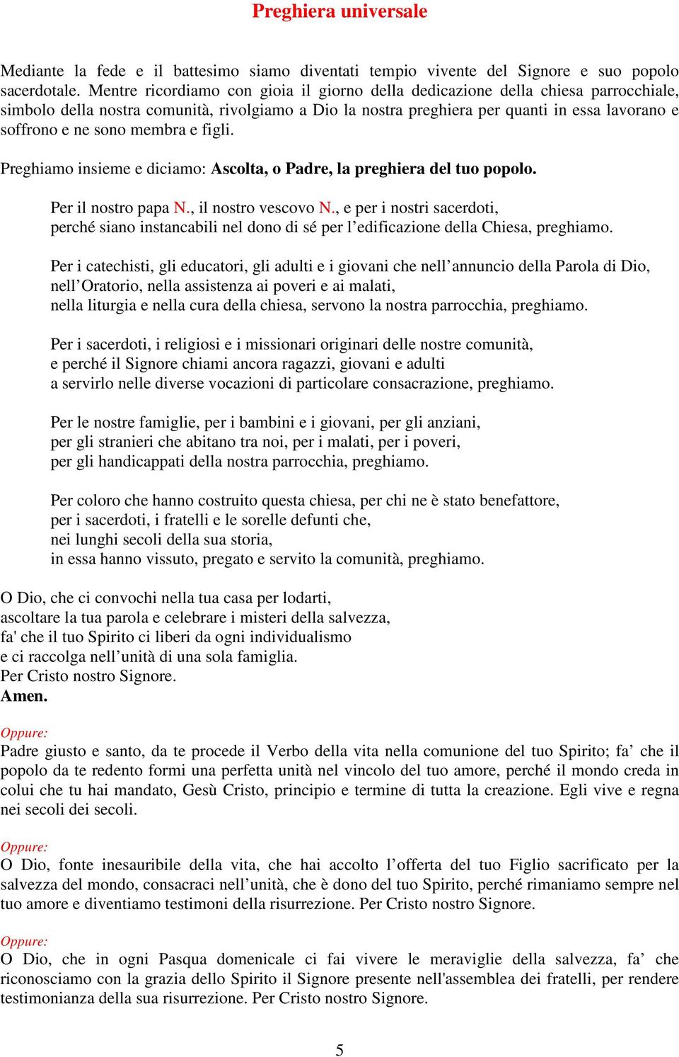 membra e figli. Preghiamo insieme e diciamo: Ascolta, o Padre, la preghiera del tuo popolo. Per il nostro papa N., il nostro vescovo N.