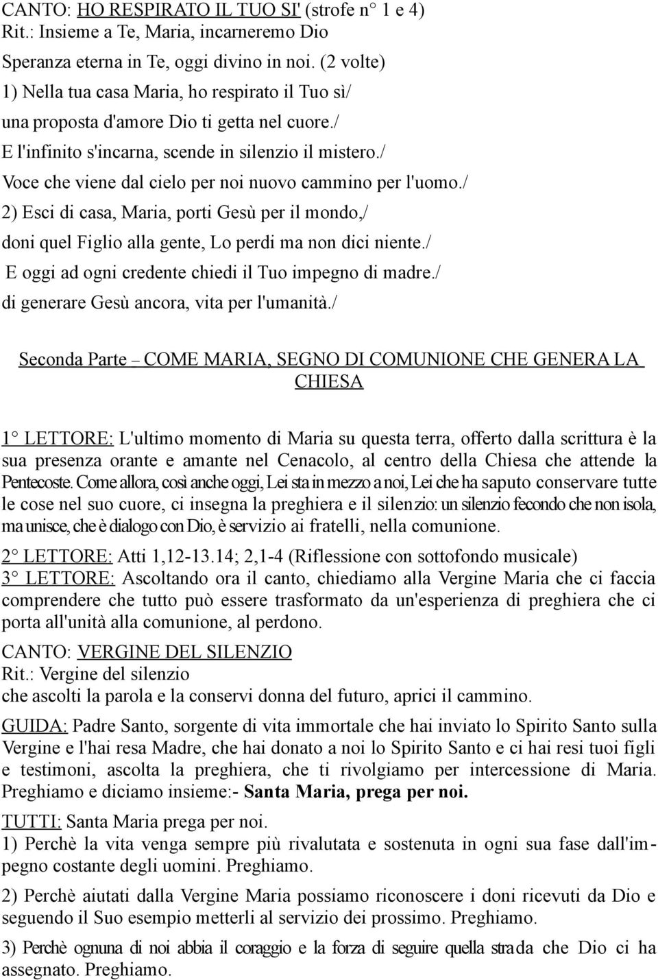 / Voce che viene dal cielo per noi nuovo cammino per l'uomo./ 2) Esci di casa, Maria, porti Gesù per il mondo,/ doni quel Figlio alla gente, Lo perdi ma non dici niente.