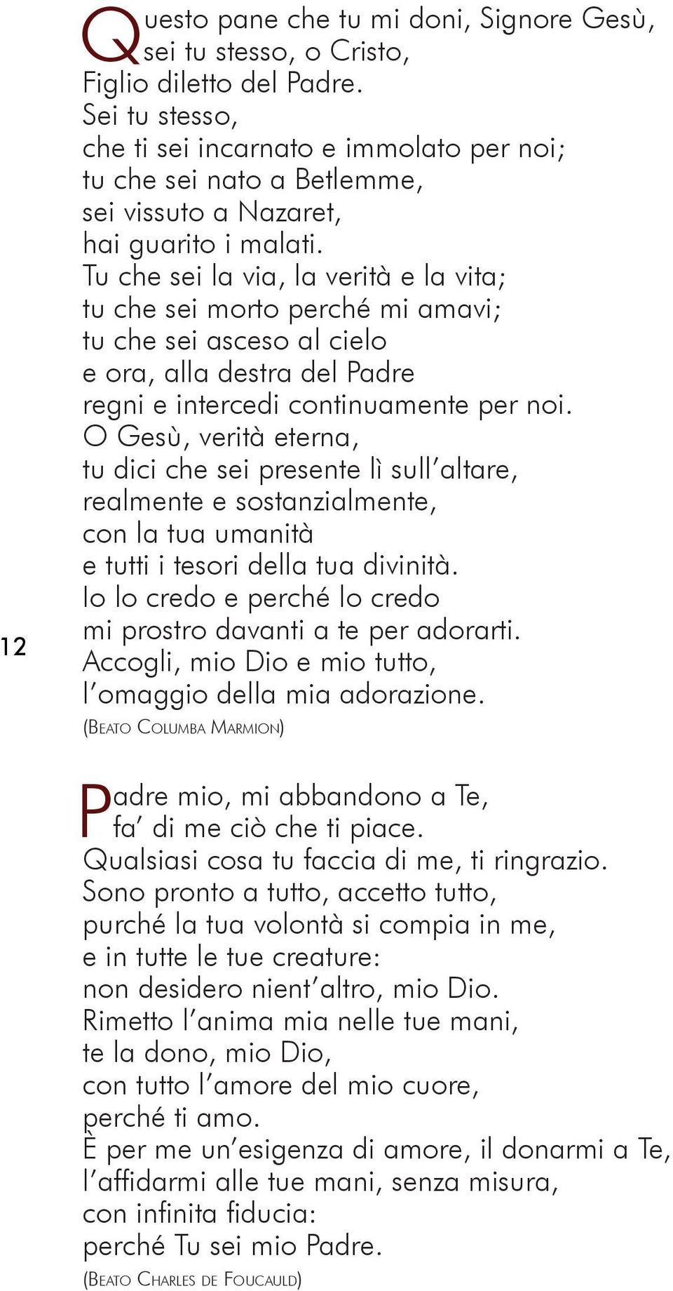 Tu che sei la via, la verità e la vita; tu che sei morto perché mi amavi; tu che sei asceso al cielo e ora, alla destra del Padre regni e intercedi continuamente per noi.