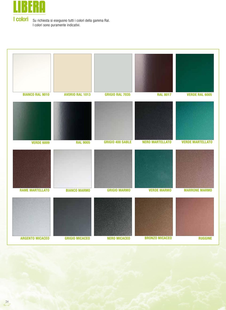 BIANCO RAL 9010 AVORIO RAL 1013 GRIGIO RAL 7035 RAL 8017 VERDE RAL 6005 VERDE 6009 RAL 9005