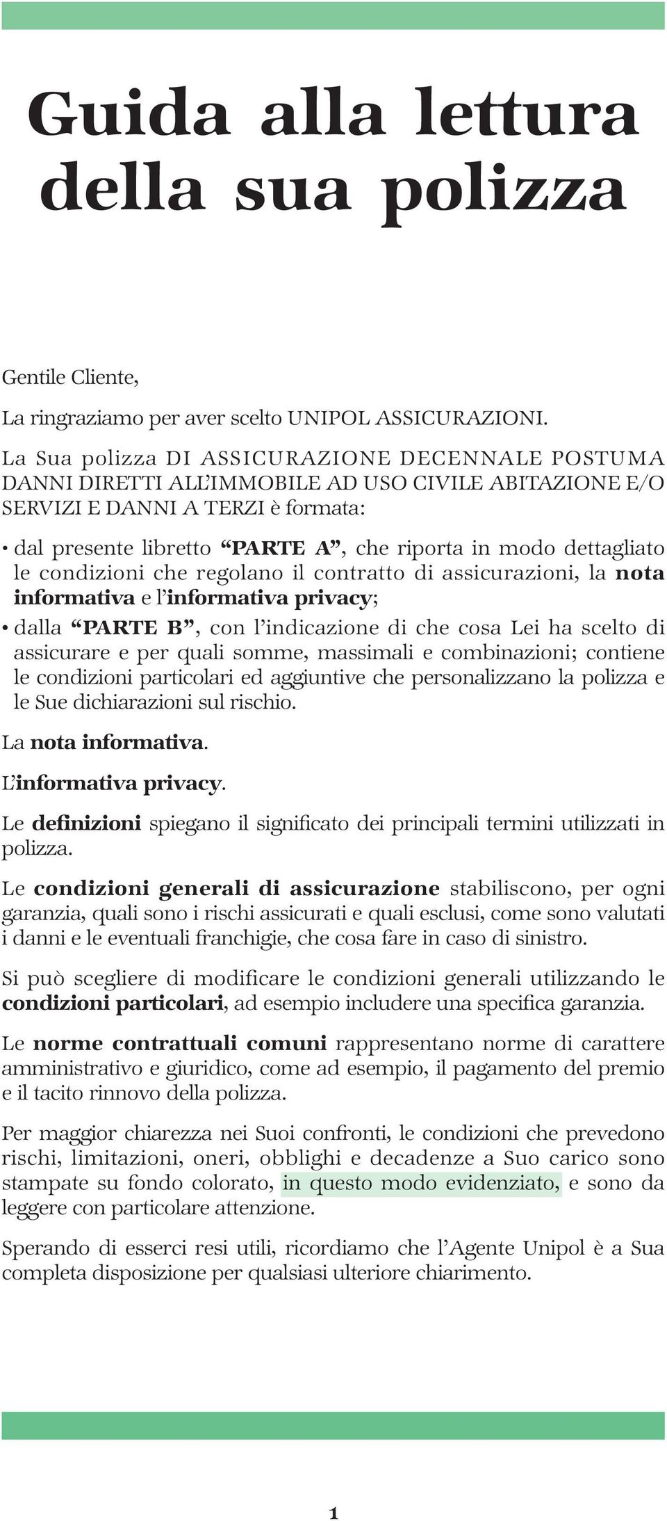 dettagliato le condizioni che regolano il contratto di assicurazioni, la nota informativa e l informativa privacy; dalla PARTE B, con l indicazione di che cosa Lei ha scelto di assicurare e per quali