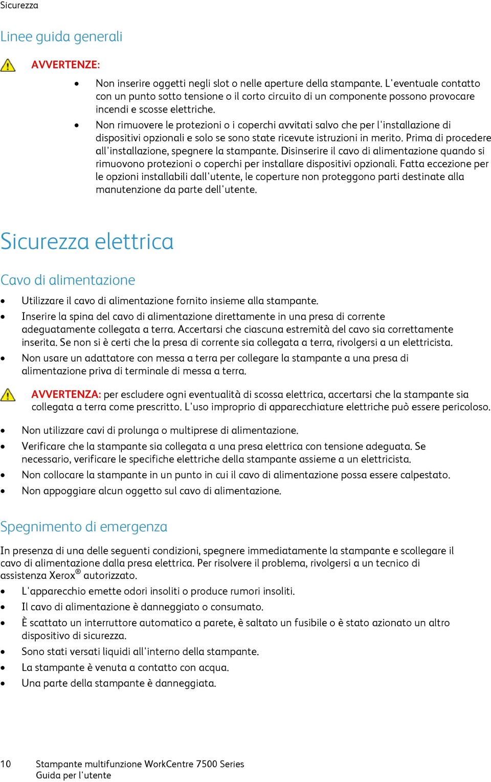 Non rimuovere le protezioni o i coperchi avvitati salvo che per l'installazione di dispositivi opzionali e solo se sono state ricevute istruzioni in merito.