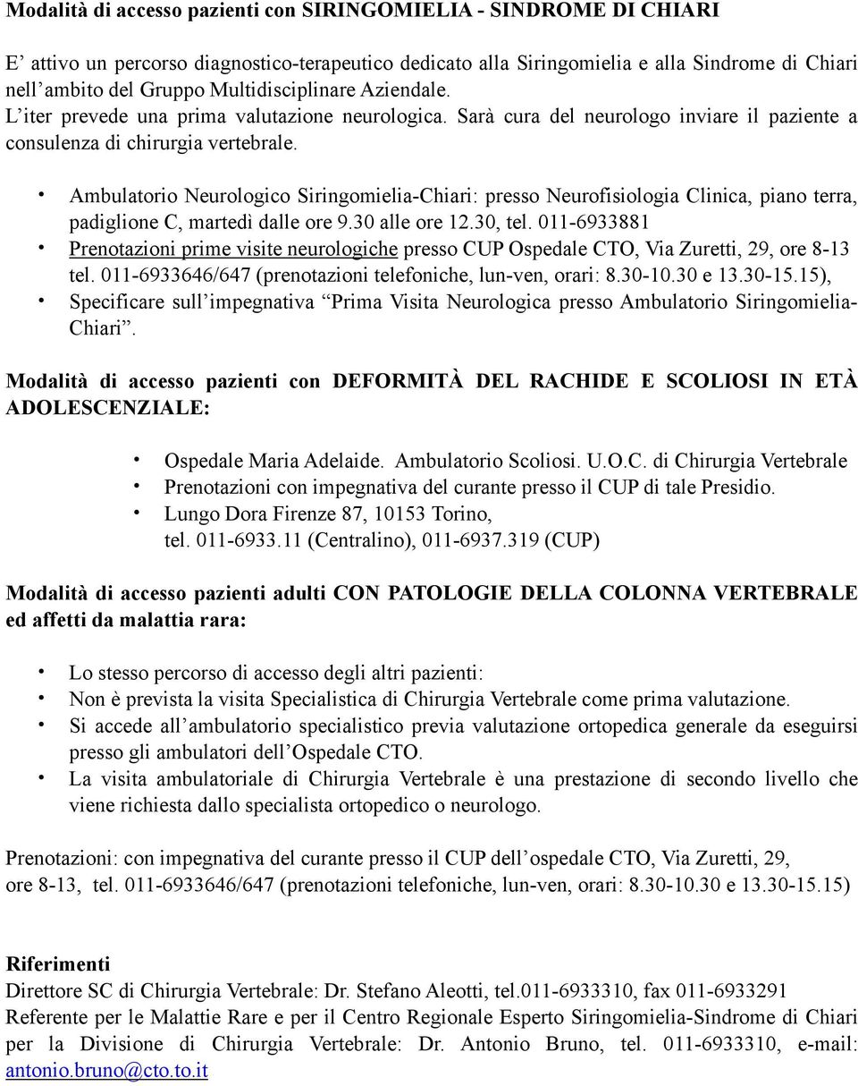 Ambulatorio Neurologico Siringomielia-Chiari: presso Neurofisiologia Clinica, piano terra, padiglione C, martedì dalle ore 9.30 alle ore 12.30, tel.