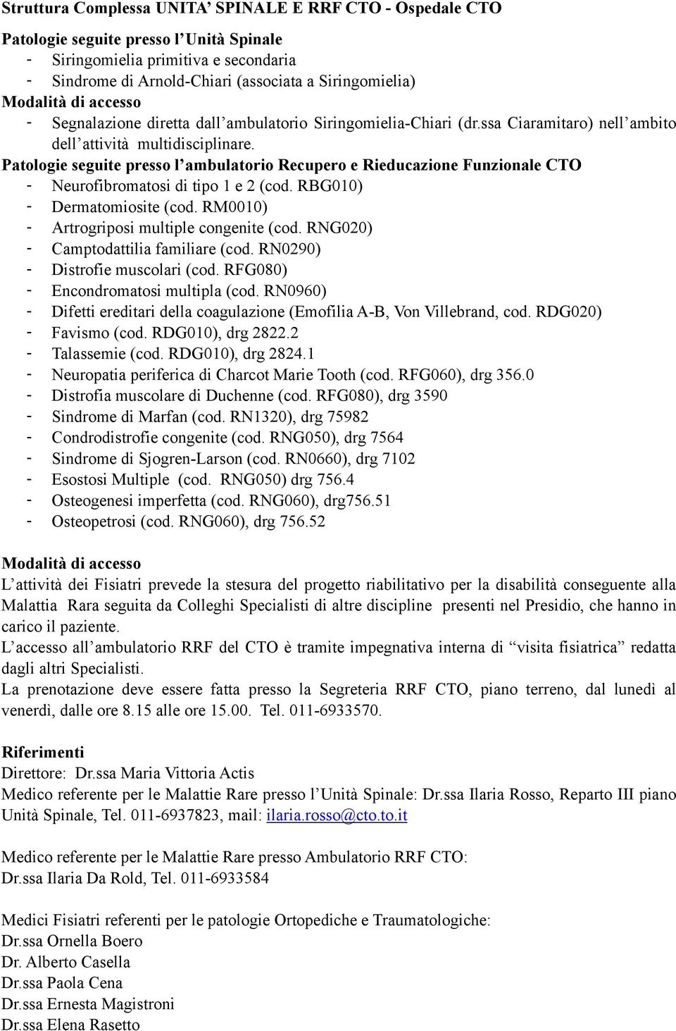 Patologie seguite presso l ambulatorio Recupero e Rieducazione Funzionale CTO - Neurofibromatosi di tipo 1 e 2 (cod. RBG010) - Dermatomiosite (cod. RM0010) - Artrogriposi multiple congenite (cod.