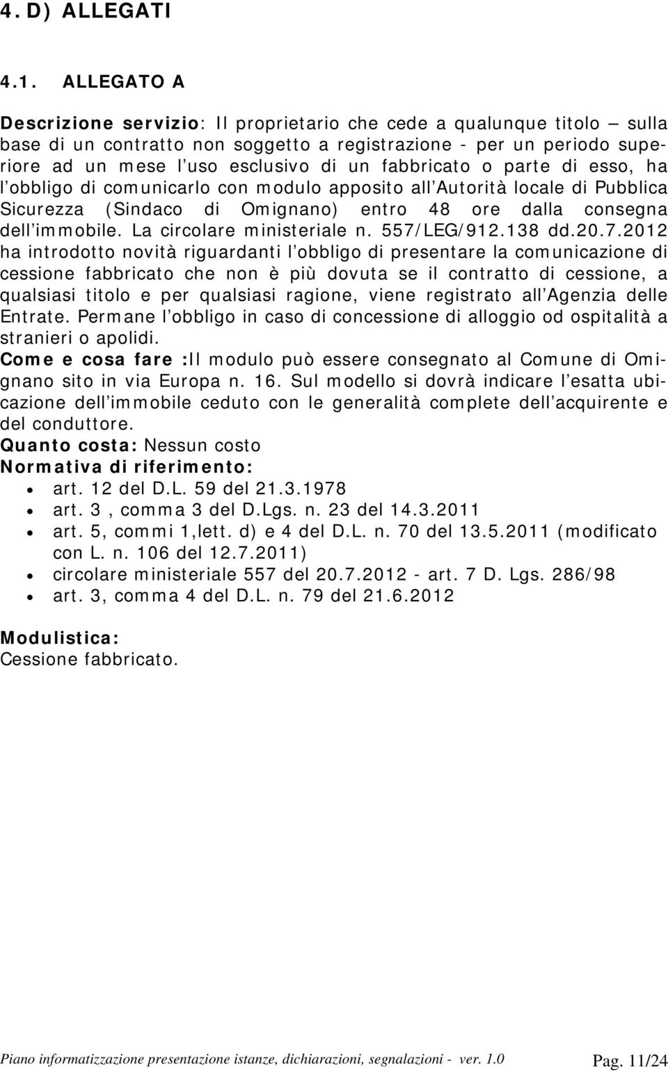 fabbricato o parte di esso, ha l obbligo di comunicarlo con modulo apposito all Autorità locale di Pubblica Sicurezza (Sindaco di Omignano) entro 48 ore dalla consegna dell immobile.