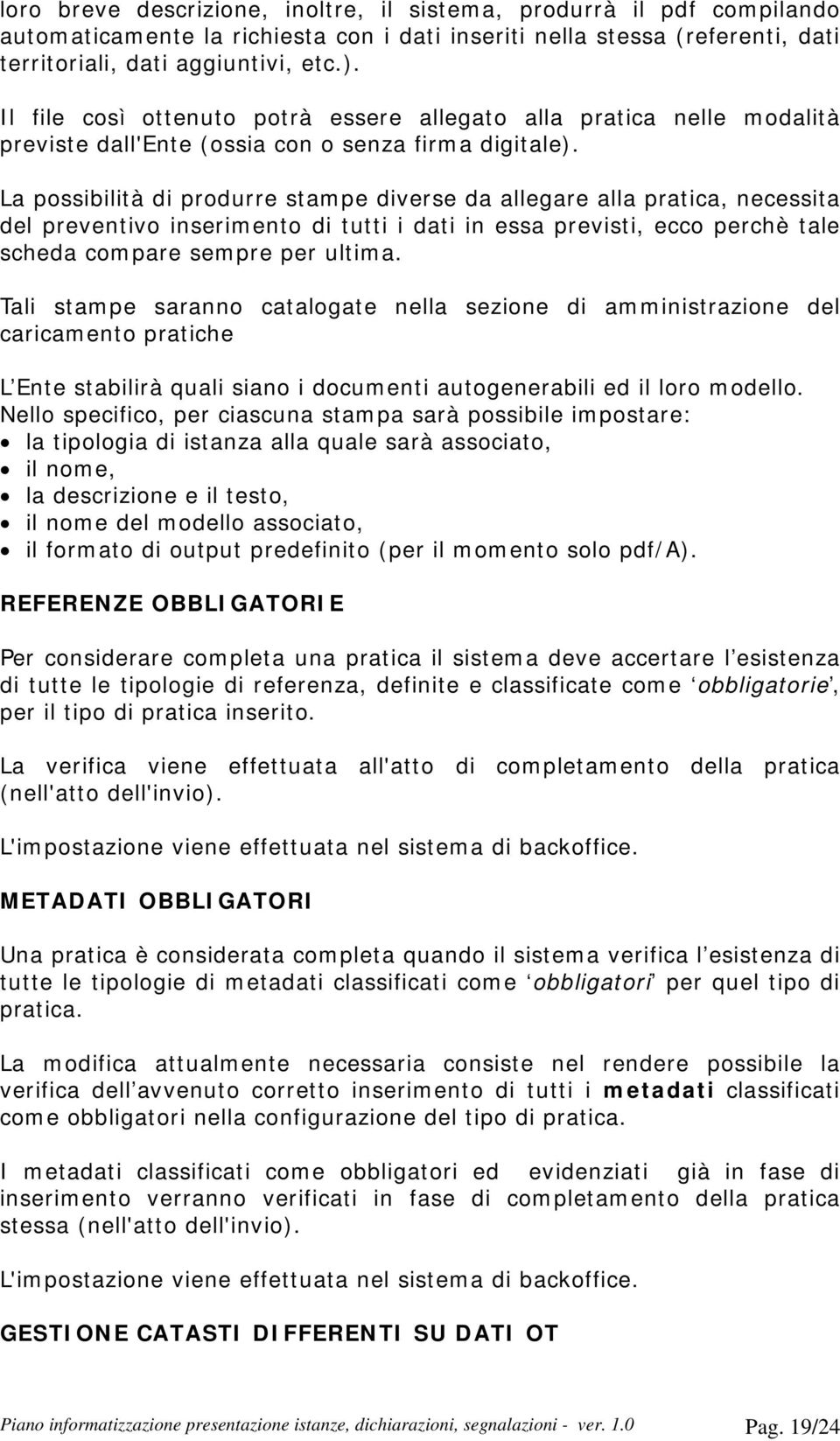 La possibilità di produrre stampe diverse da allegare alla pratica, necessita del preventivo inserimento di tutti i dati in essa previsti, ecco perchè tale scheda compare sempre per ultima.