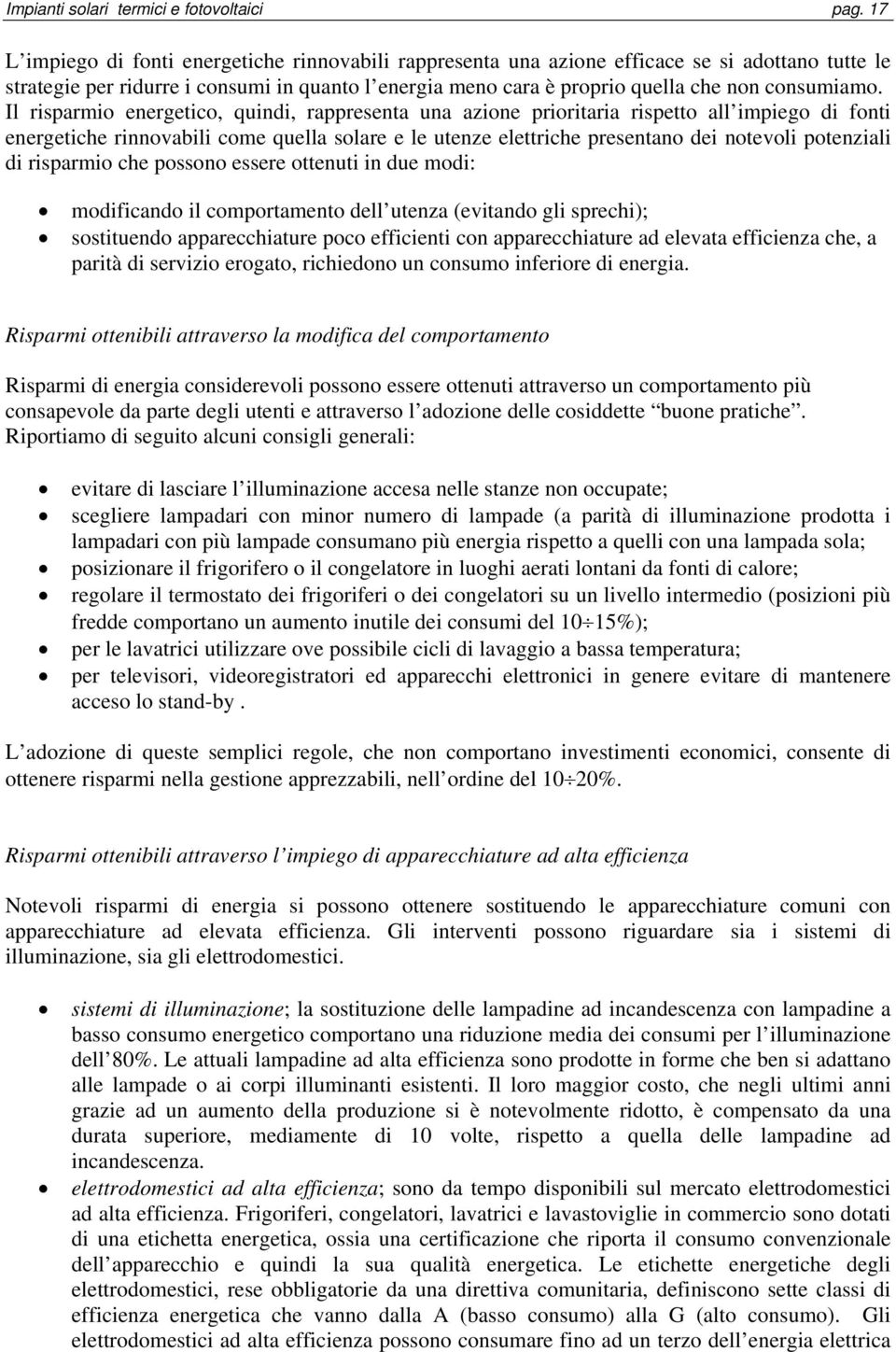 Il risparmio energetico, quindi, rappresenta una azione prioritaria rispetto all impiego di fonti energetiche rinnovabili come quella solare e le utenze elettriche presentano dei notevoli potenziali